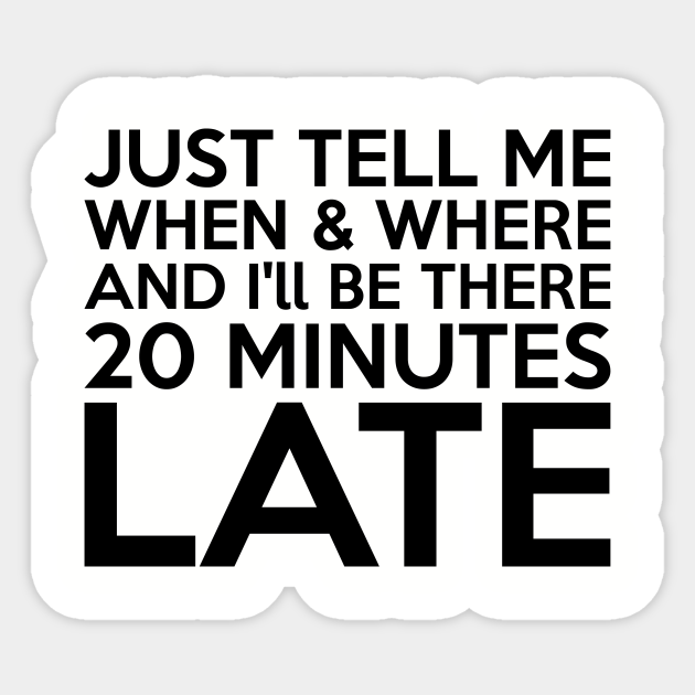 20 Minutes Late Late Sticker TeePublic